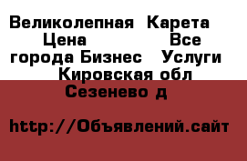 Великолепная  Карета   › Цена ­ 300 000 - Все города Бизнес » Услуги   . Кировская обл.,Сезенево д.